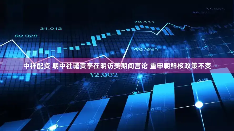 中祥配资 朝中社谴责李在明访美期间言论 重申朝鲜核政策不变