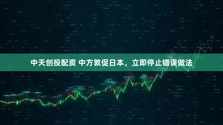 中天创投配资 中方敦促日本，立即停止错误做法