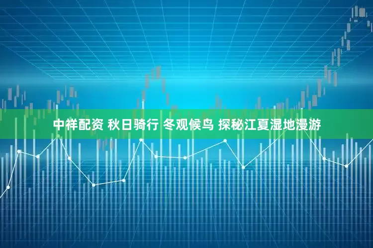 中祥配资 秋日骑行 冬观候鸟 探秘江夏湿地漫游