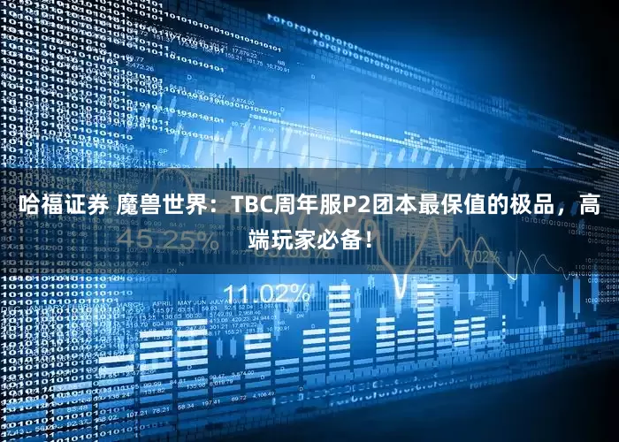 哈福证券 魔兽世界：TBC周年服P2团本最保值的极品，高端玩家必备！