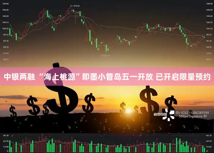 中银两融 “海上桃源”即墨小管岛五一开放 已开启限量预约