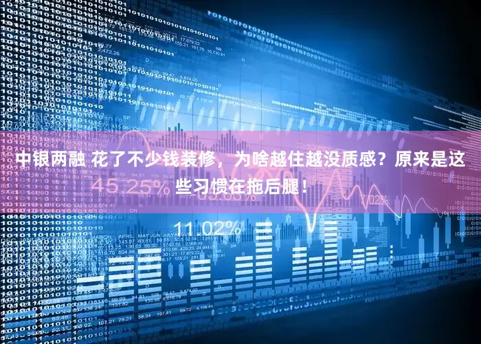 中银两融 花了不少钱装修，为啥越住越没质感？原来是这些习惯在拖后腿！